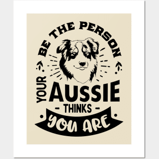 Be the Person your Aussie Thinks You are Posters and Art